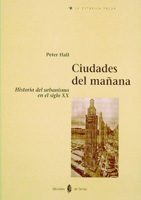 CIUDADES DEL MAÑANA. HISTORIA DEL URBANISMO EN EL SIGLO XX