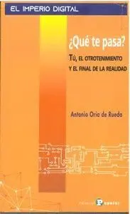 Qué te Pasa? tú. El Otrotenimiento y el Final de la Realidad