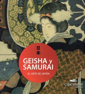 GEISHA Y SAMURAI. EL ARTE DE JAPÓN