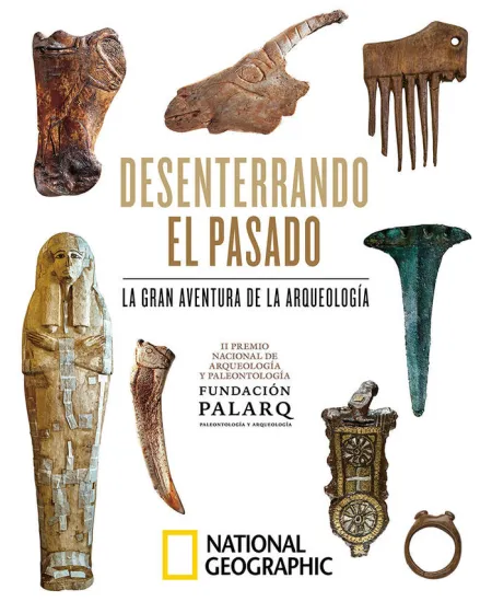 Desenterrando el Pasado. La Gran Aventura de la Arqueología