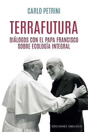 Terrafutura. Diálogos con el Papa Francisco Sobre Ecología Integral