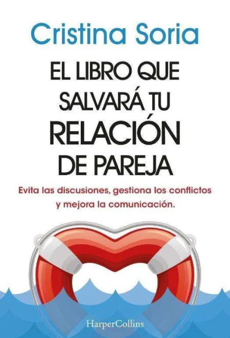 El Libro que Salvará tu Relación de Pareja. Evita las Discusiones, Gestiona los Conflictos y Mejora la Comunicación