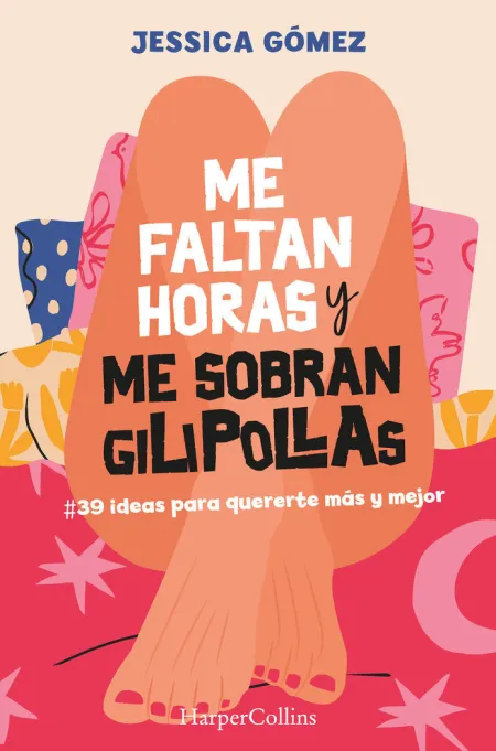 Me Faltan Horas y me Sobran Gilipollas. Ideas para Quererte Más y Mejor.