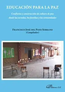 Educación para la Paz. Conflictos y Construccion de Cultura de Paz Desde las Escuelas, las Familias y las Comunidades