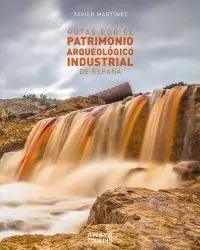 Rutas por el Patrimonio Arqueológico Industrial de España