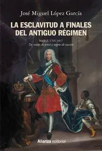La Esclavitud a Finales del Antiguo Régimen. Madrid, 1701-1837
