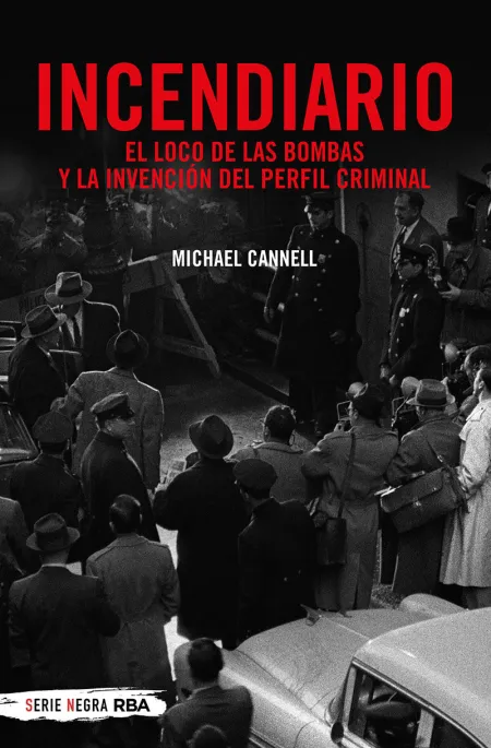 Incendiario. El Loco de las Bombas y la Invencion del Perfil Criminal