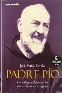 Padre Pio. Los Milagros Desconocidos del Santo de los Estigmas