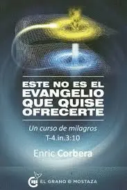 Este no Es el Evangelio que Quise Ofrecerte. Un Curso de Milagros