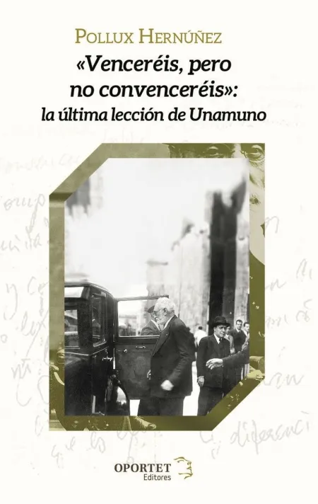 Venceréis, Pero no Convenceréis. La Última Lección de Unamuno