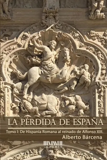La Pérdida de España. De la Hispania Romana Al Reinado de Alfonso Xiii