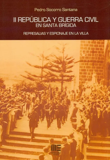 Ii Republica y Guerra Civil en Santa Brigida. Represalias y Espionaje en la Villa