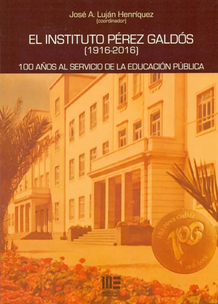 El Instituto Perez Galdos ( 1916-2016 ). 100 Años Al Servicio de la Educación Pública