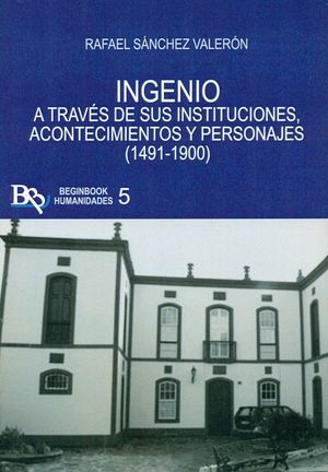 INGENIO A TRAVÉS DE SUS INSTITUCIONES, ACONTECIMIENTOS Y PERSONAJES (1491-1900)