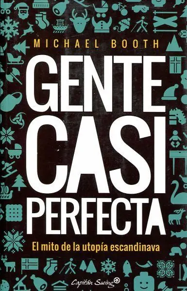 Gente Casi Perfecta. Detrás del Mito de la Utopía Escandinava