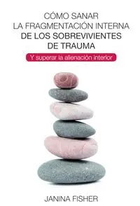 Como Sanar la Fragmentacion Interna de los Sobrevivientes de Trauma