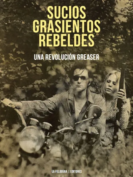 Sucios, Grasientos, Rebeldes. Una Revolución Greaser