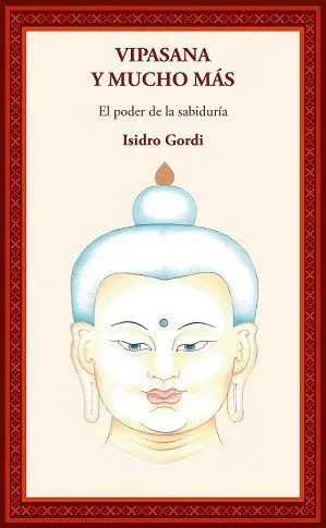 Vipasana y Mucho Mas. El Poder de la Sabiduria