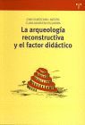 LA ARQUEOLOGIA RECONSTRUCTIVA Y EL FACTOR DIDACTICO