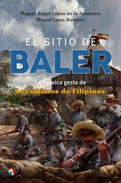 El Sitio de Baler. La Heroica Gesta de los Últimos de Filipinas