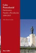CUBA POSTCOLONIAL. PATRIMONIO, NACIÓN Y REVOLUCIÓN 1898-2015