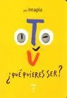 Tu que Quieres Ser?