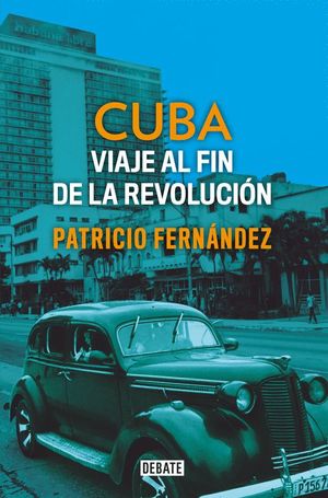 CUBA. VIAJE AL FIN DE LA REVOLUCIÓN