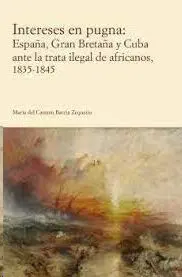 Intereses en Pugna: España, Gran Bretaña y Cuba Ante la Trata Ilegal de Africanos 1835-1845