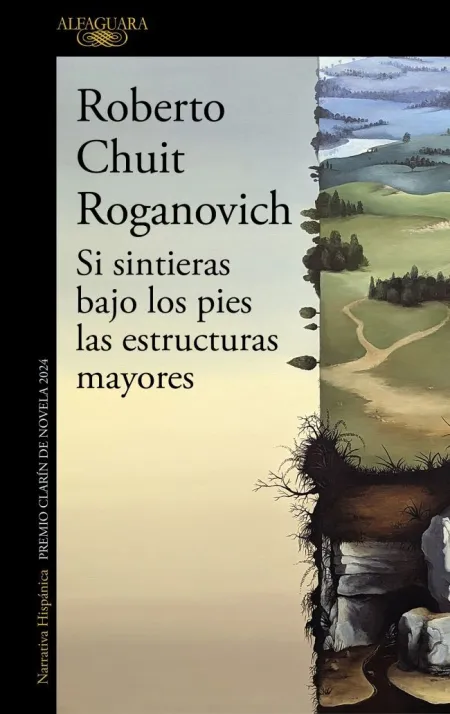 Si Sintieras Bajo los Pies las Estructuras Mayores (Premio Clarín de Novela 2024)
