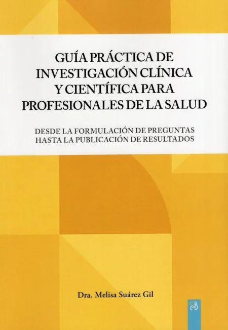 Guía Práctica de Investigación Clínica y Científica para Profesionales de la Salud
