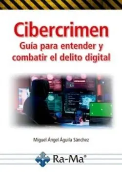 Cibercrimen. Guia para Entender y Combatir el Delito Digital