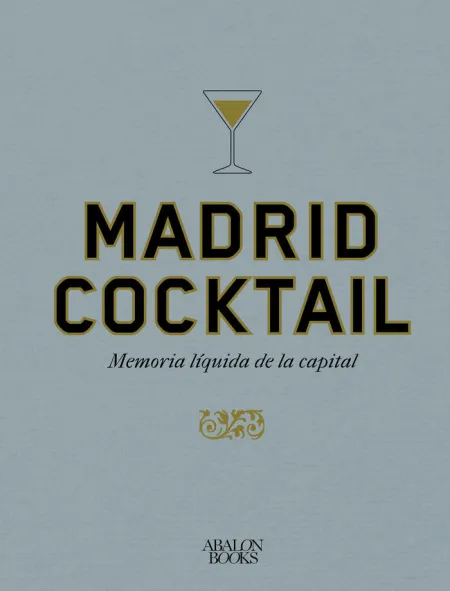 Madrid Cocktail. Memoria Liquida de la Capital