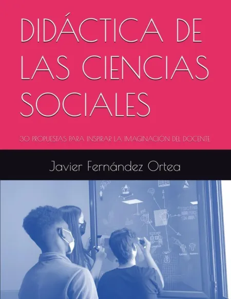 Didáctica de las Ciencias Sociales: 30 Propuestas para Inspirar la Imaginación del Docente