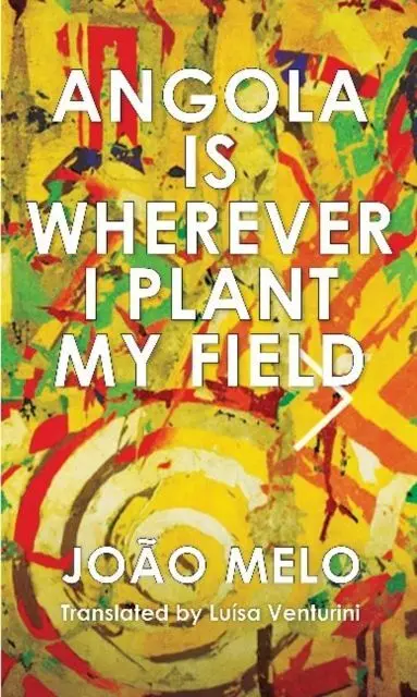Angola Is Wherever I Plant My Field: Stories