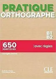 Pratique Orthographe Bi B2. 650 Exercices