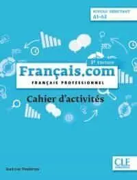 Francais. com. Francais Professioneel. Niveau Débutant A1-A2 Cahier D Activités