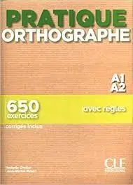 Pratique Orthographe A1 A2 650 Exercices. Avec Regles