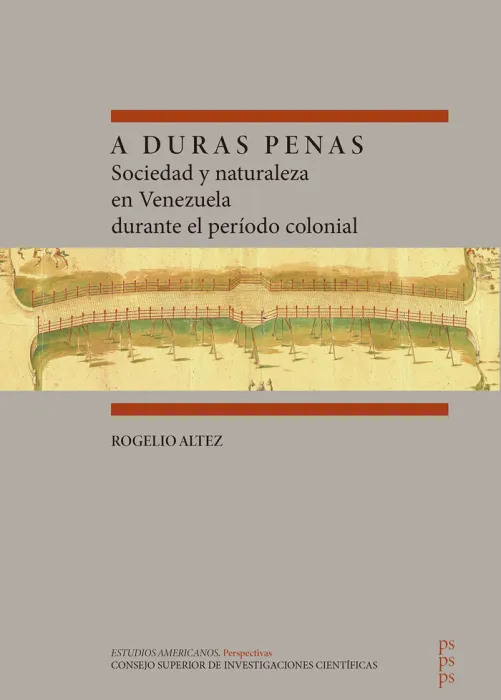 A Duras Penas : Sociedad y Naturaleza en Venezuela Durante el Período Colonial