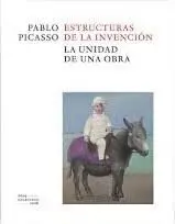 Pablo Picasso. Estructuras de la Invención. La Unidad de una Obra