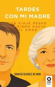 Tardes con mi Madre:viaje Desde Miedo Hacia el Amor