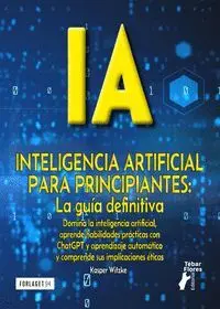 Inteligencia Artificial para Principiantes. La Guía Definitiva