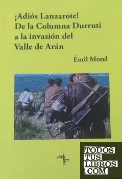 ¡Adiós Lanzarote! de la Columna Durruti a la Invasión del Valle de Arán. Las Mem