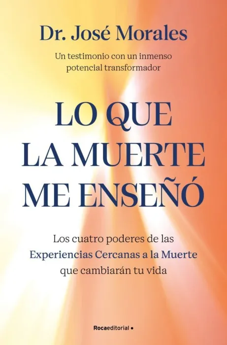 Lo que la Muerte me Enseñó. Los Cuatro Poderes de las Experiencias Cercanas a la Muerte que Cambiarán tu Vida