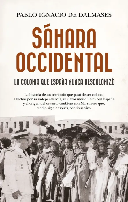 Sáhara Occidental. La Colonia que España Nunca Descolonizó