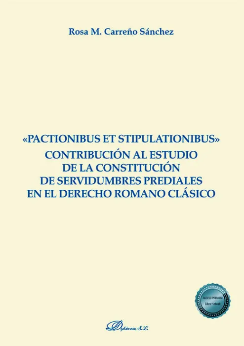 Pactionibus Et Stipulationibus. Contribucion Al Estudio de la Constitución de Servidumbres Prediales en el Derecho Romano Clásico
