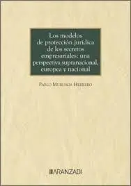 Los Modelos de Protección Jurídica de los Secretos Empresariales: una Perspectiva Supranacional, Europa y Nacional