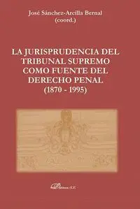 La Jurisprudencia del Tribunal Supremo Como Fuente del Derecho Penal (1870 - 1995)