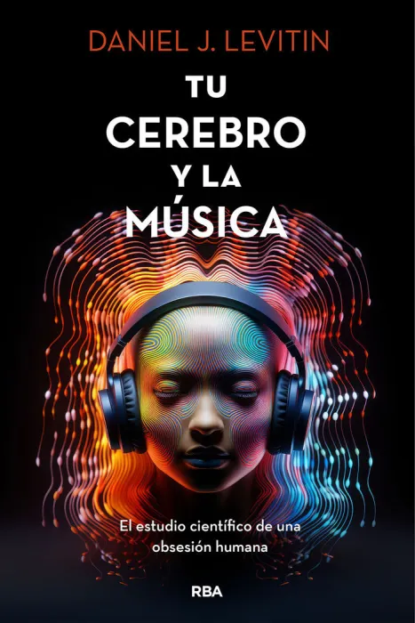 Tu Cerebro y la Musica. El Estudio Científico de una Obsesión Humana