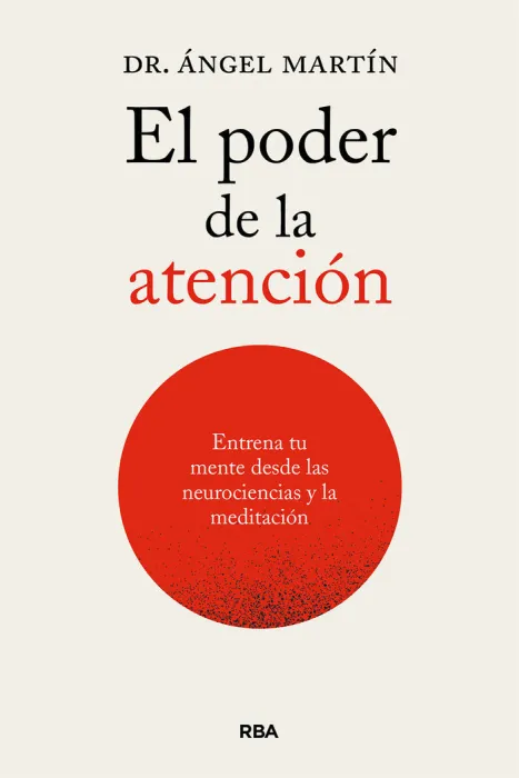 El Poder de la Atencion. Entrena tu Mente Desde las Neurociencias y la Meditación