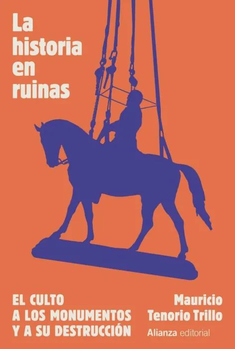 La Historia en Ruinas. El Culto a los Monumentos y a Su Destrucción